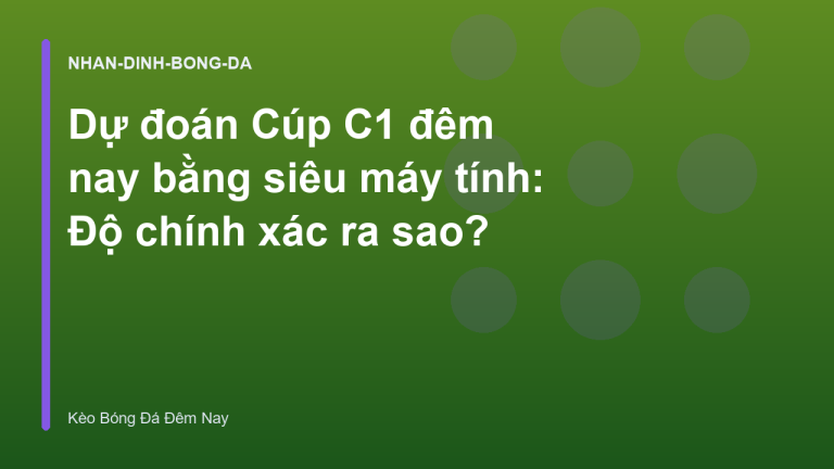Dự đoán Cúp C1 đêm nay bằng siêu máy tính: Độ chính xác ra sao?