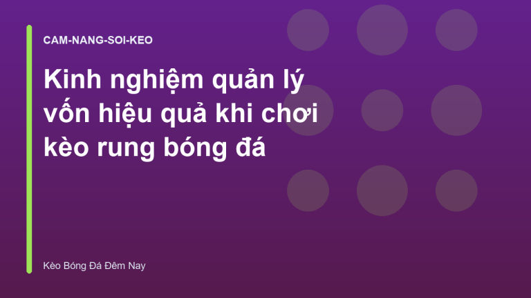 Kinh nghiệm quản lý vốn hiệu quả khi chơi kèo rung bóng đá